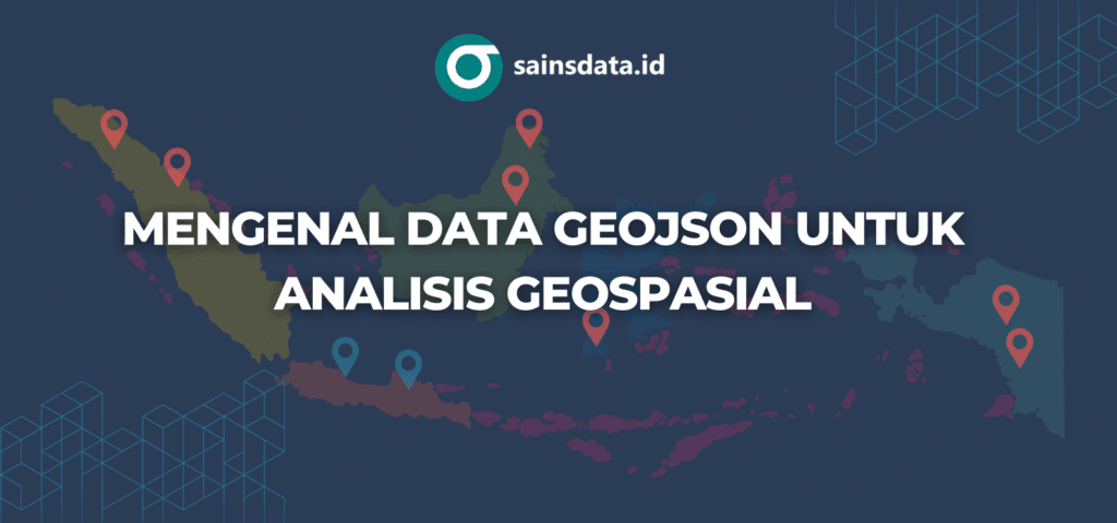 Mengenal Data Geojson Untuk Analisis Geospasial Sainsdata Id